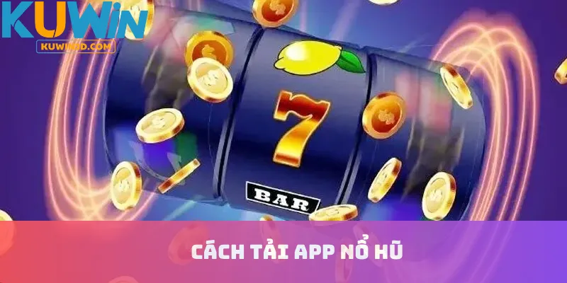 Cách Tải App Nổ Hũ