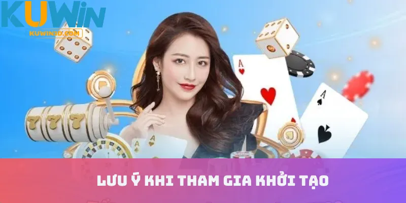 Lưu ý khi tham gia khởi tạo